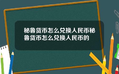 秘鲁货币怎么兑换人民币秘鲁货币怎么兑换人民币的