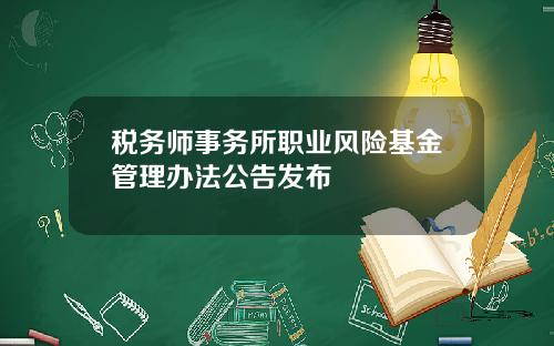 税务师事务所职业风险基金管理办法公告发布
