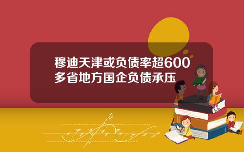 穆迪天津或负债率超600多省地方国企负债承压