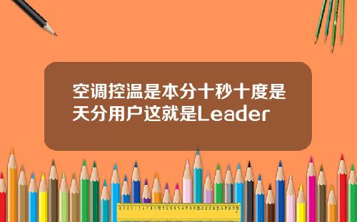 空调控温是本分十秒十度是天分用户这就是Leader