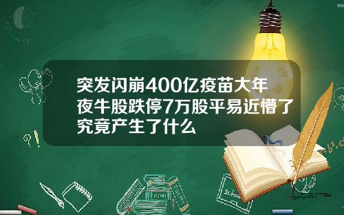 突发闪崩400亿疫苗大年夜牛股跌停7万股平易近懵了究竟产生了什么
