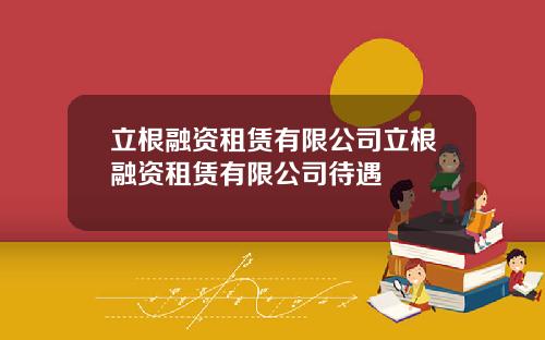 立根融资租赁有限公司立根融资租赁有限公司待遇