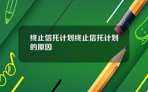 终止信托计划终止信托计划的原因