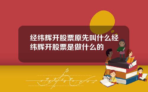 经纬辉开股票原先叫什么经纬辉开股票是做什么的