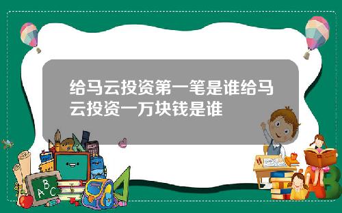 给马云投资第一笔是谁给马云投资一万块钱是谁