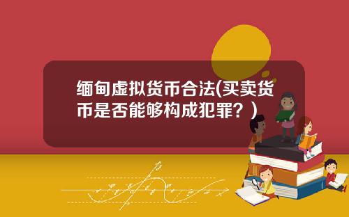 缅甸虚拟货币合法(买卖货币是否能够构成犯罪?)