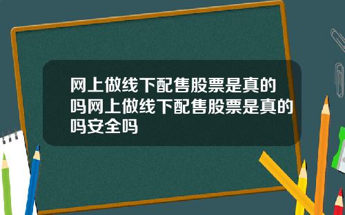 网上做线下配售股票是真的吗网上做线下配售股票是真的吗安全吗