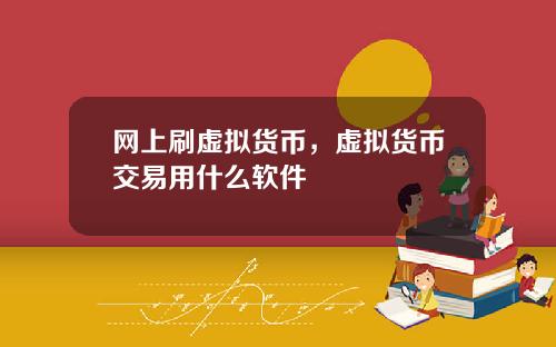 网上刷虚拟货币,虚拟货币交易用什么软件