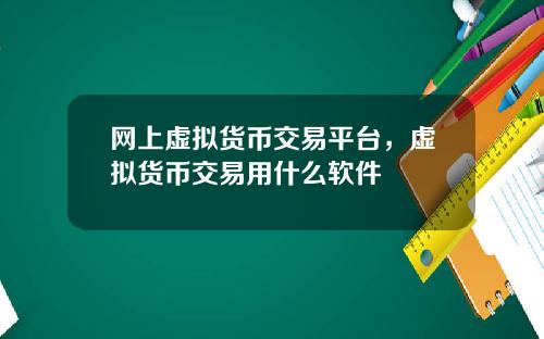 网上虚拟货币交易平台,虚拟货币交易用什么软件