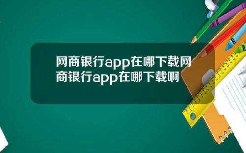 网商银行app在哪下载网商银行app在哪下载啊