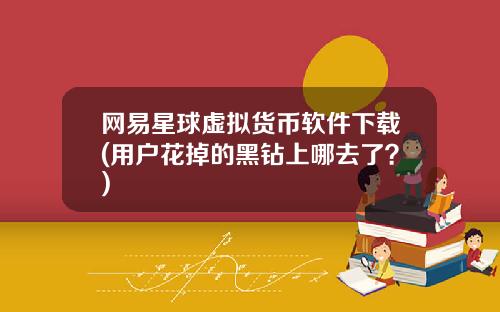 网易星球虚拟货币软件下载(用户花掉的黑钻上哪去了?)