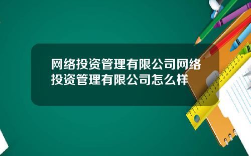 网络投资管理有限公司网络投资管理有限公司怎么样