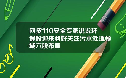 网贷110安全专家说说环保股迎来利好关注污水处理领域六股布局