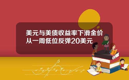 美元与美债收益率下滑金价从一周低位反弹20美元