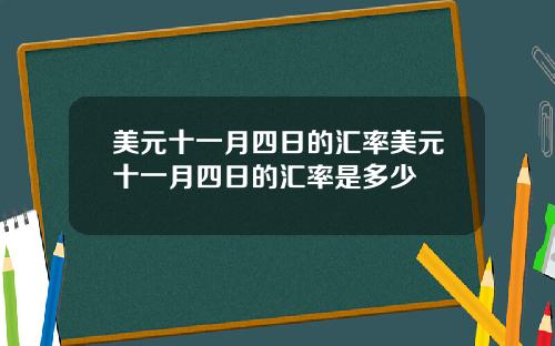 美元十一月四日的汇率美元十一月四日的汇率是多少
