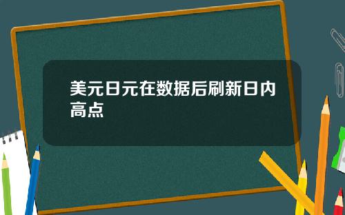美元日元在数据后刷新日内高点