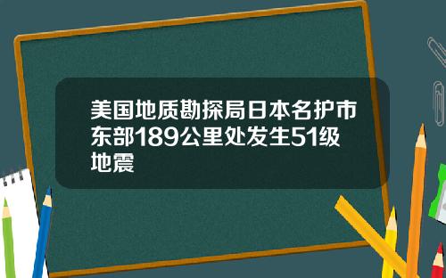 美国地质勘探局日本名护市东部189公里处发生51级地震