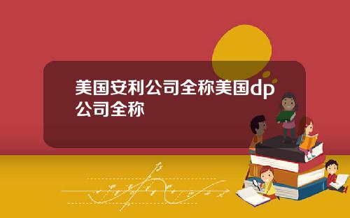 美国安利公司全称美国dp公司全称