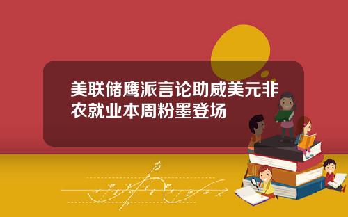 美联储鹰派言论助威美元非农就业本周粉墨登场
