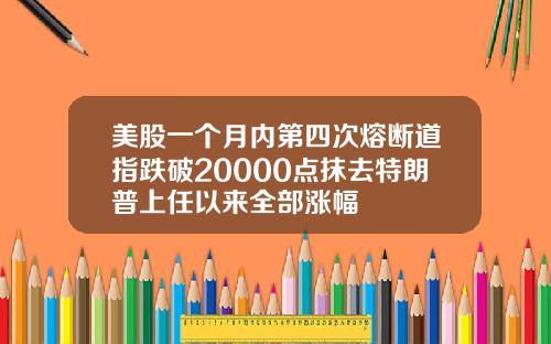 美股一个月内第四次熔断道指跌破20000点抹去特朗普上任以来全部涨幅