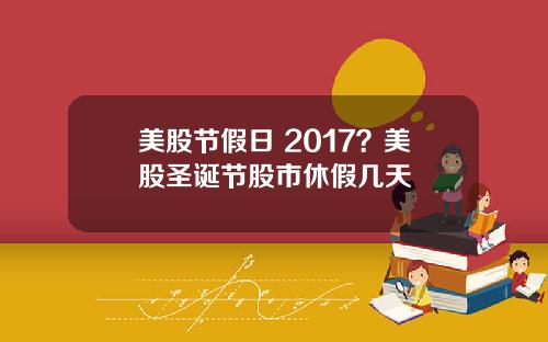 美股节假日 2017?美股圣诞节股市休假几天