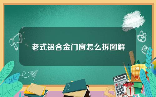 老式铝合金门窗怎么拆图解