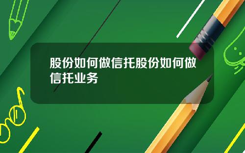 股份如何做信托股份如何做信托业务