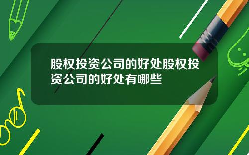 股权投资公司的好处股权投资公司的好处有哪些