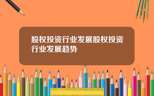 股权投资行业发展股权投资行业发展趋势