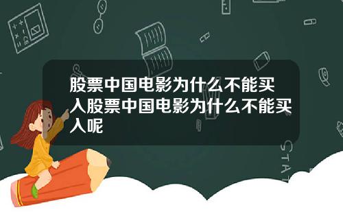 股票中国电影为什么不能买入股票中国电影为什么不能买入呢