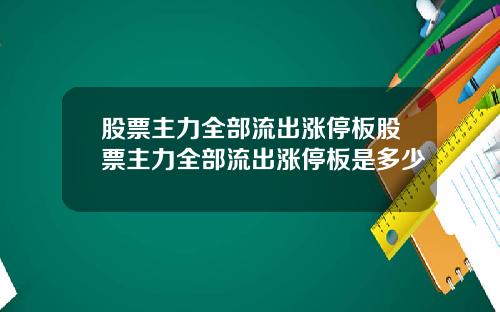 股票主力全部流出涨停板股票主力全部流出涨停板是多少
