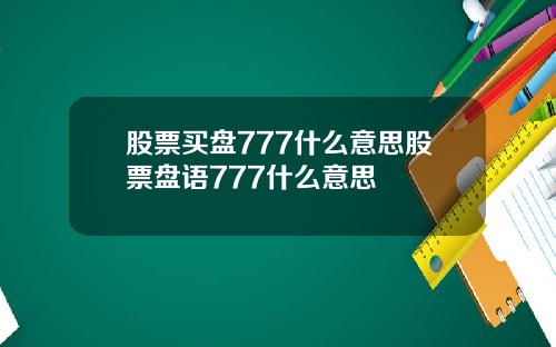 股票买盘777什么意思股票盘语777什么意思