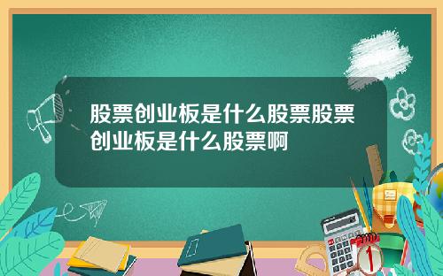股票创业板是什么股票股票创业板是什么股票啊