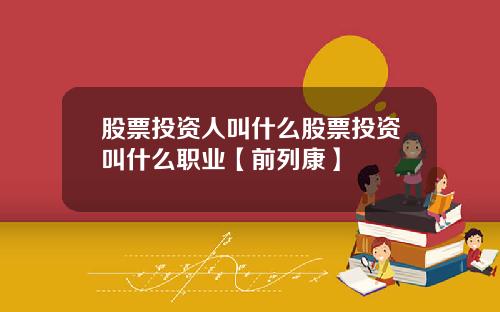 股票投资人叫什么股票投资叫什么职业【前列康】