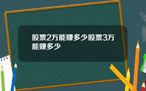 股票2万能赚多少股票3万能赚多少