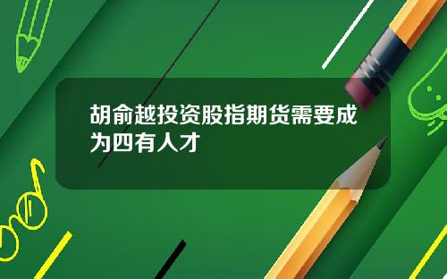 胡俞越投资股指期货需要成为四有人才