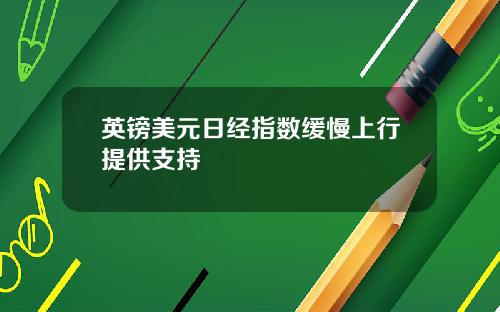 英镑美元日经指数缓慢上行提供支持