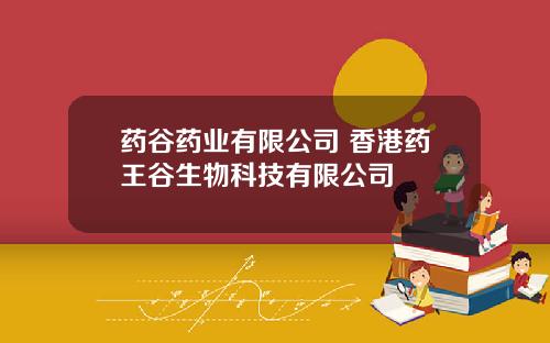 药谷药业有限公司 香港药王谷生物科技有限公司