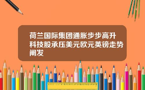 荷兰国际集团通胀步步高升科技股承压美元欧元英镑走势阐发