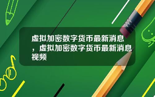 虚拟加密数字货币最新消息,虚拟加密数字货币最新消息视频
