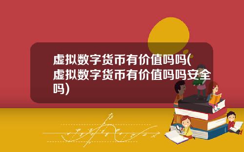 虚拟数字货币有价值吗吗(虚拟数字货币有价值吗吗安全吗)