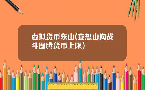 虚拟货币东山(妄想山海战斗图腾货币上限)