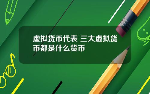虚拟货币代表 三大虚拟货币都是什么货币