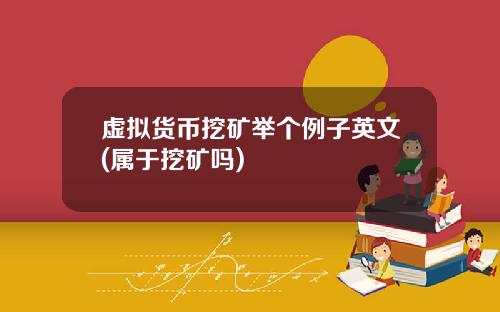虚拟货币挖矿举个例子英文(属于挖矿吗)