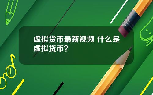 虚拟货币最新视频 什么是虚拟货币?