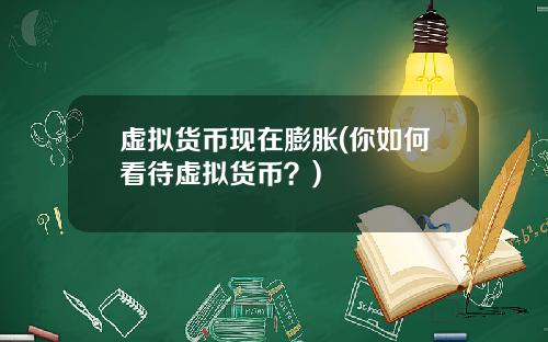 虚拟货币现在膨胀(你如何看待虚拟货币?)