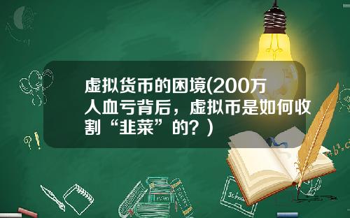 虚拟货币的困境(200万人血亏背后,虚拟币是如何收割“韭菜”的?)