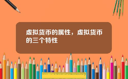 虚拟货币的属性,虚拟货币的三个特性