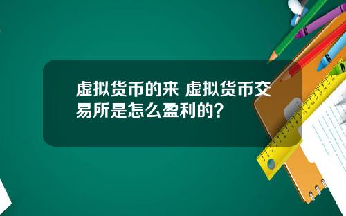 虚拟货币的来 虚拟货币交易所是怎么盈利的?