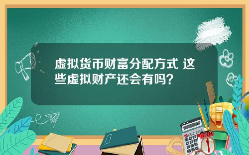 虚拟货币财富分配方式 这些虚拟财产还会有吗?